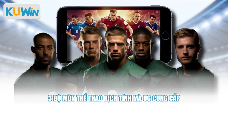 3 bộ môn thể thao kịch tính mà UG cung cấp